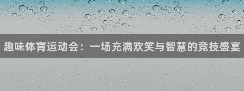 米兰体育官网下载平台注册流程图：趣味体育运动会：一场