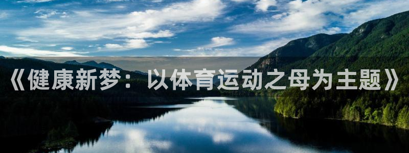 米兰体育官网下载招商：《健康新梦：以体育运动之母为主题》