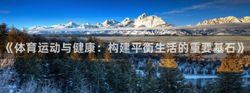 米兰体育官网下载：《体育运动与健康：构建平衡生活的重要基石》