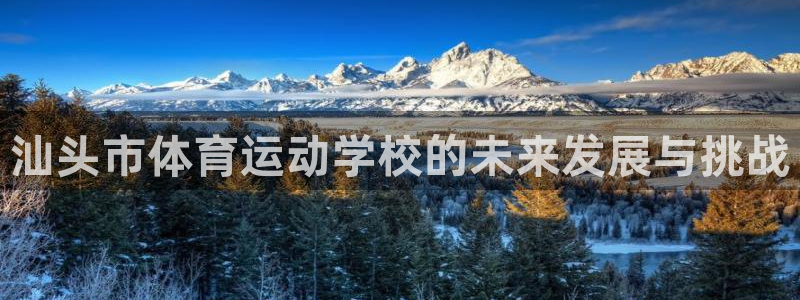 米兰体育官方正版app集团官网首页网址：汕头市体育运